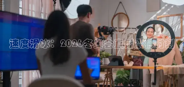 速度滑冰：2026冬奥会直播震撼时刻